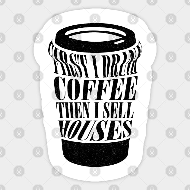 First I Drink Coffee Then I Sell Houses Funny Real Estate Saying Sticker by Nisrine